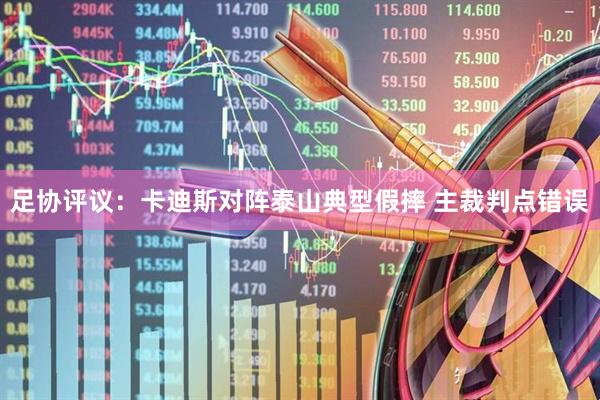 足协评议：卡迪斯对阵泰山典型假摔 主裁判点错误